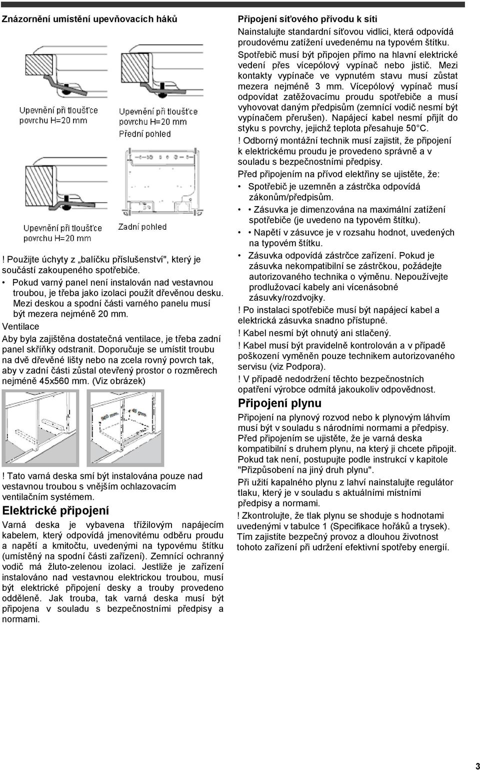 Ventilace Aby byla zajištěna dostatečná ventilace, je třeba zadní panel skříňky odstranit.