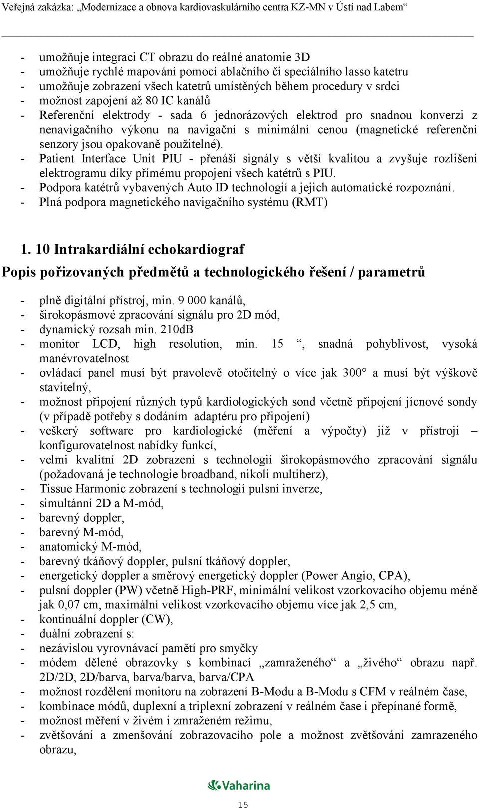 opakovaně použitelné). - Patient Interface Unit PIU - přenáší signály s větší kvalitou a zvyšuje rozlišení elektrogramu díky přímému propojení všech katétrů s PIU.