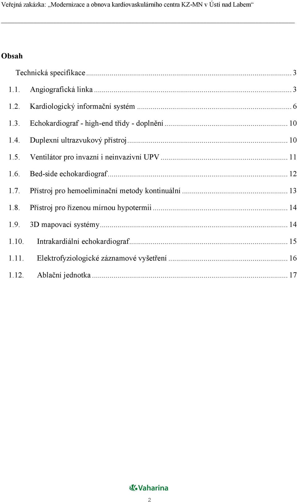 7. Přístroj pro hemoeliminační metody kontinuální... 13 1.8. Přístroj pro řízenou mírnou hypotermii... 14 1.9. 3D mapovací systémy... 14 1.10.