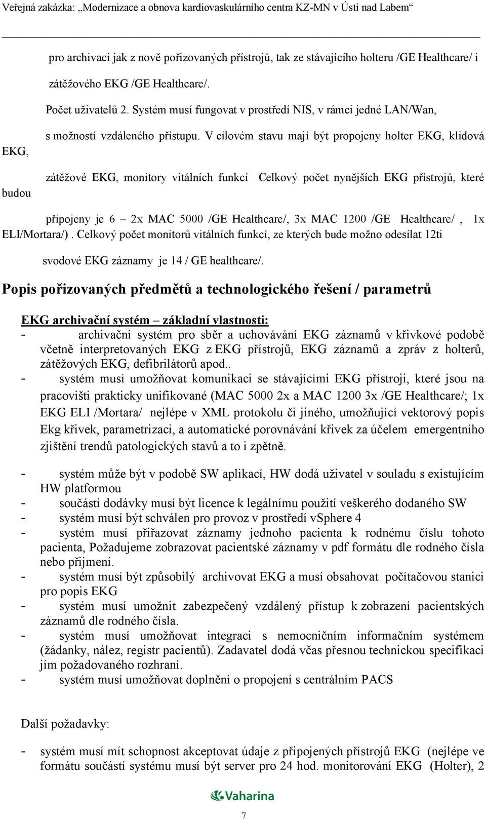 V cílovém stavu mají být propojeny holter EKG, klidová budou zátěžové EKG, monitory vitálních funkcí Celkový počet nynějších EKG přístrojů, které připojeny je 6 2x MAC 5000 /GE Healthcare/, 3x MAC