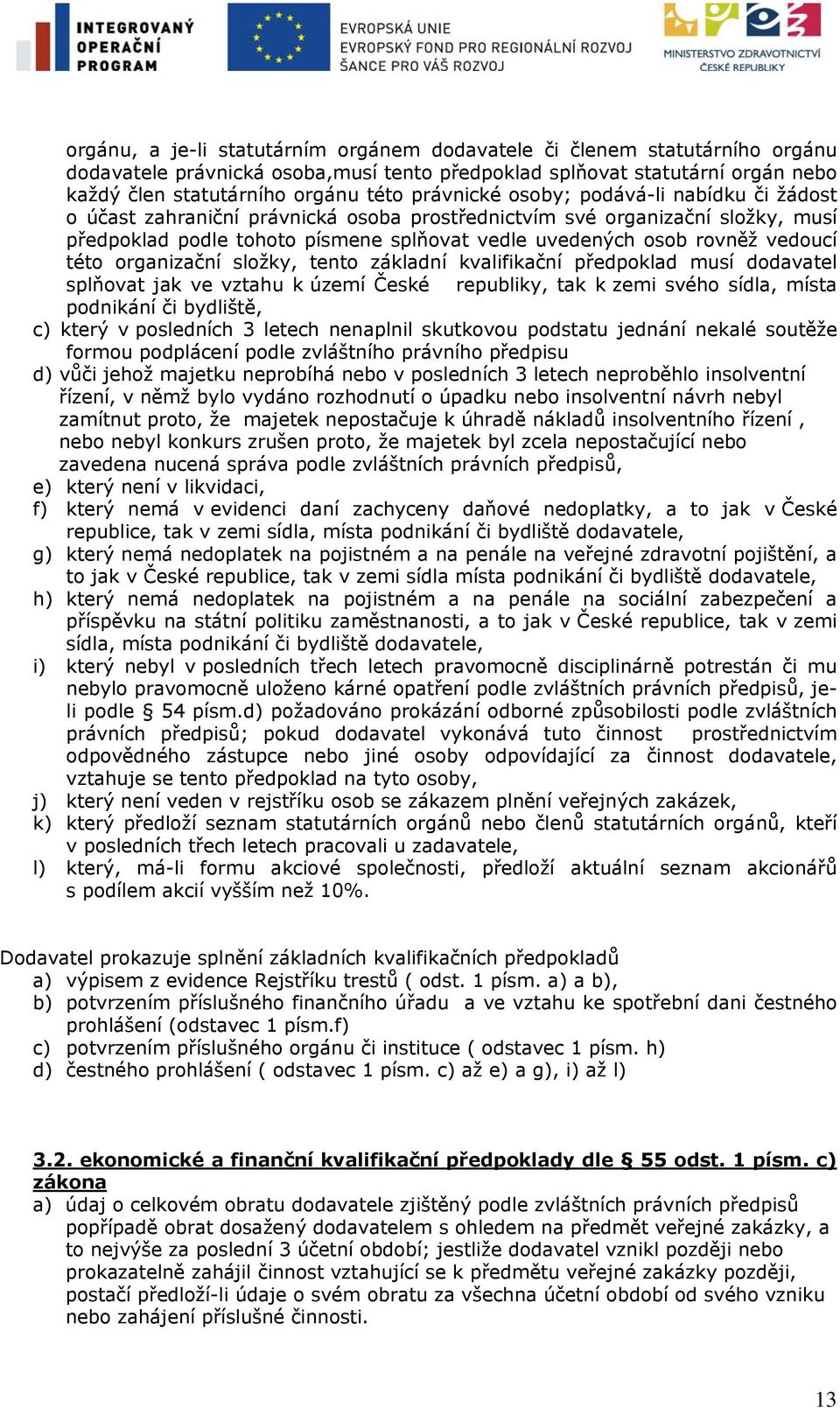 vedoucí této organizační složky, tento základní kvalifikační předpoklad musí dodavatel splňovat jak ve vztahu k území České republiky, tak k zemi svého sídla, místa podnikání či bydliště, c) který v