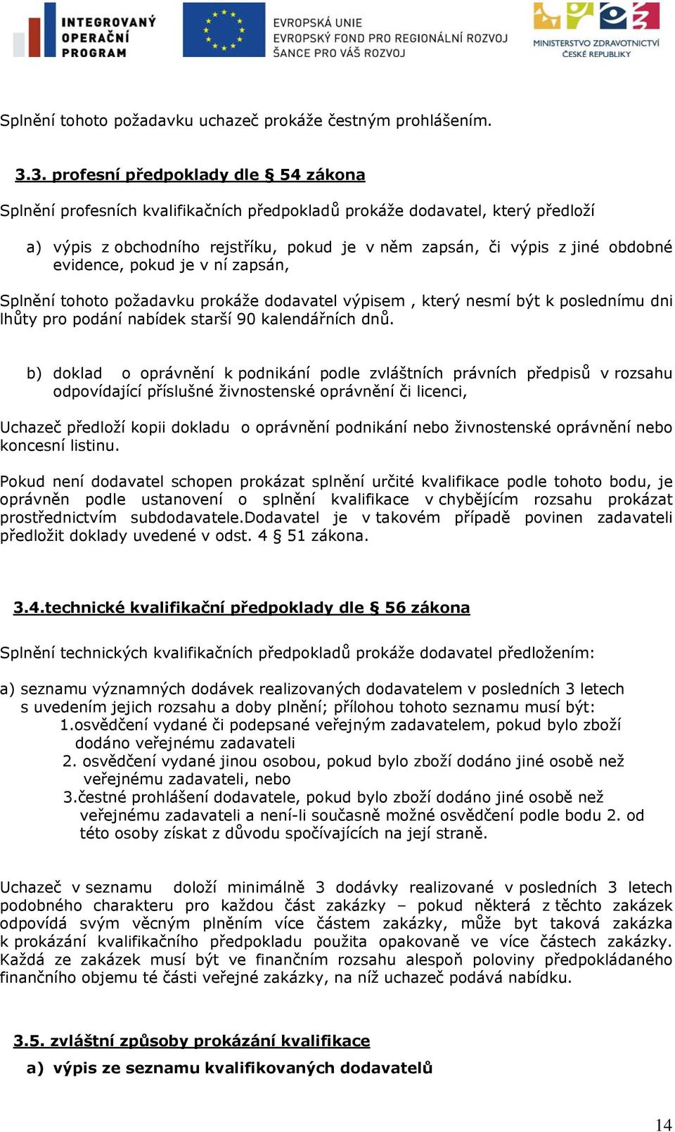 evidence, pokud je v ní zapsán, Splnění tohoto požadavku prokáže dodavatel výpisem, který nesmí být k poslednímu dni lhůty pro podání nabídek starší 90 kalendářních dnů.