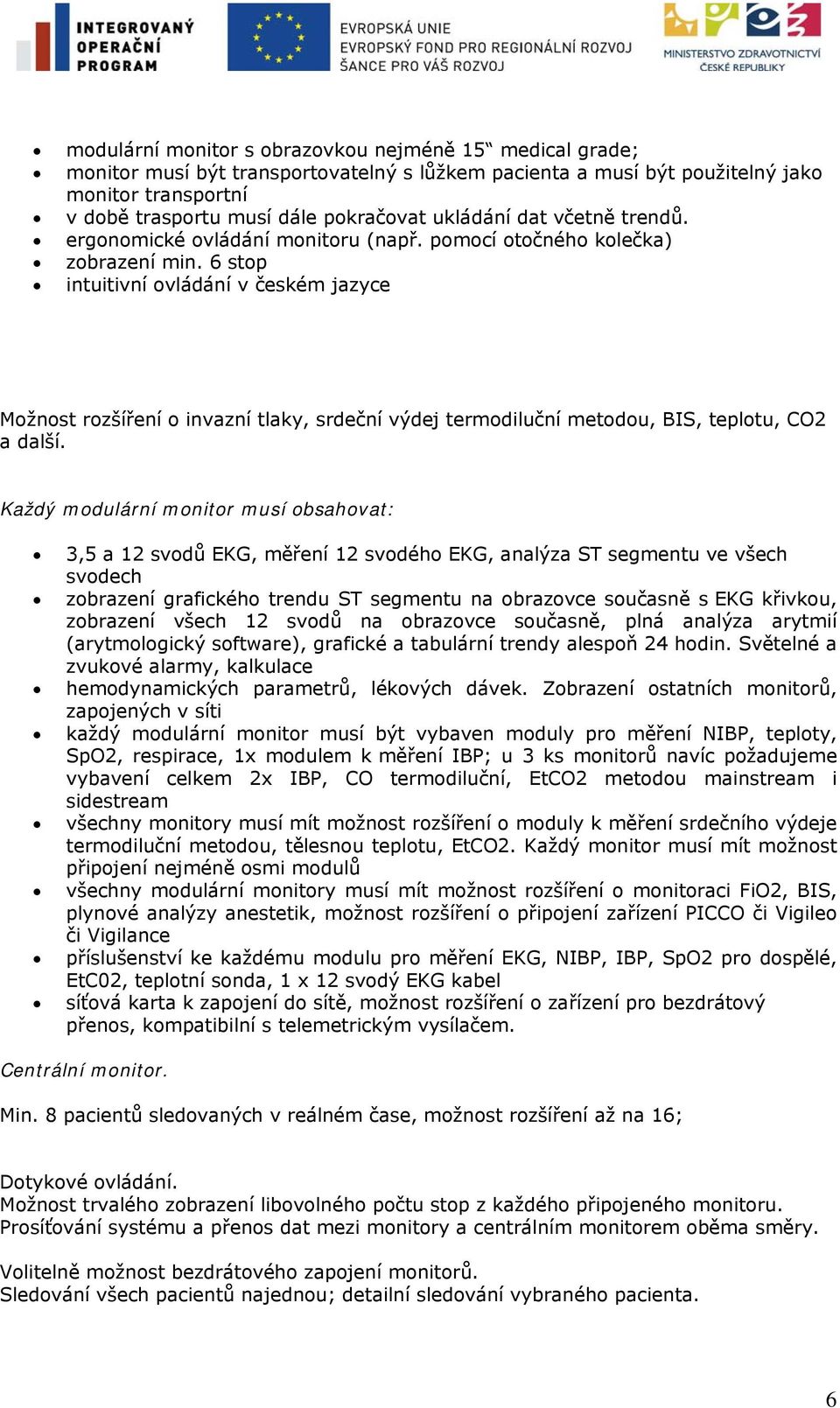 6 stop intuitivní ovládání v českém jazyce Možnost rozšíření o invazní tlaky, srdeční výdej termodiluční metodou, BIS, teplotu, CO2 a další.