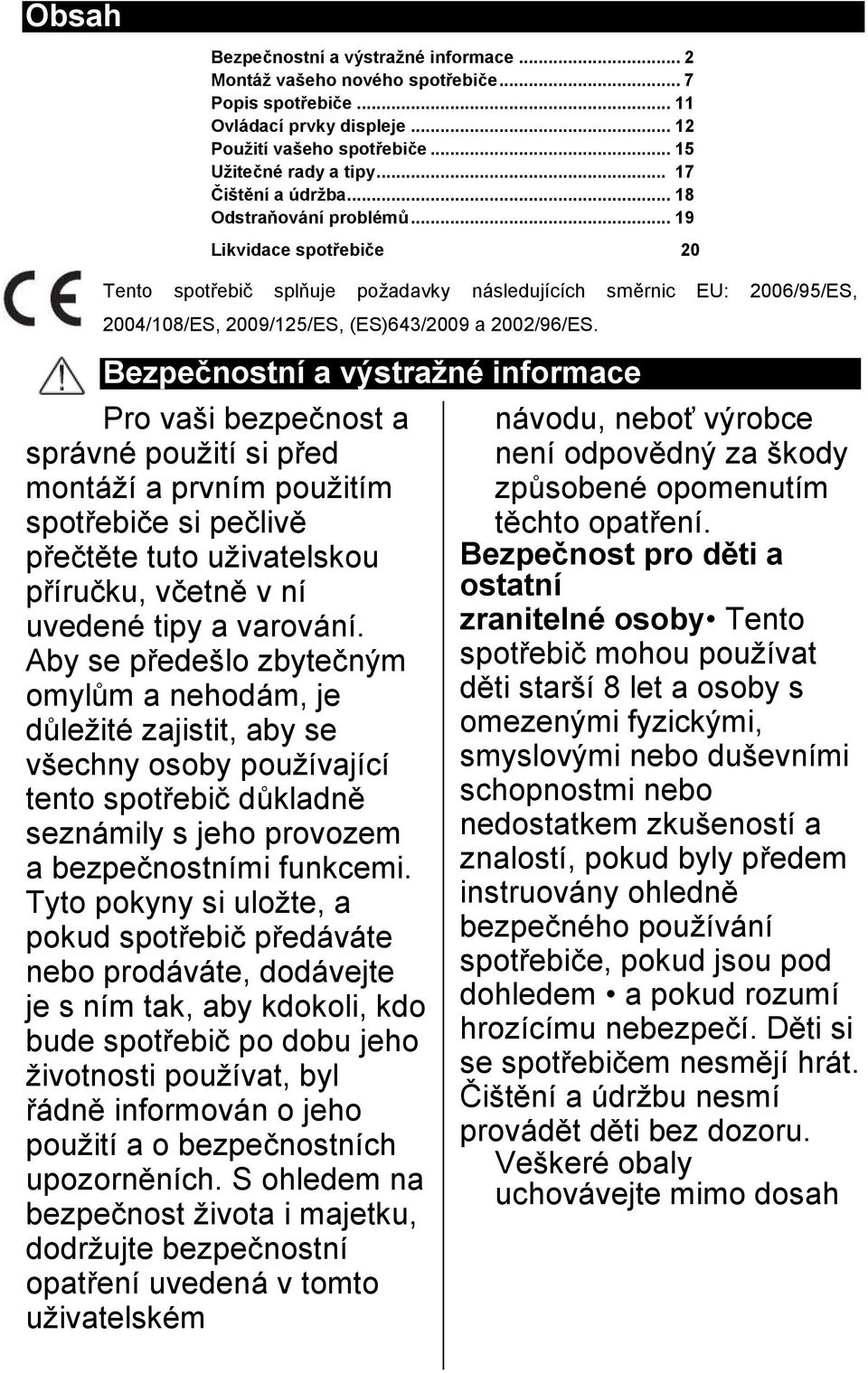 .. 19 Likvidace spotřebiče 20 Tento spotřebič splňuje požadavky následujících směrnic EU: 2006/95/ES, 2004/108/ES, 2009/125/ES, (ES)643/2009 a 2002/96/ES.