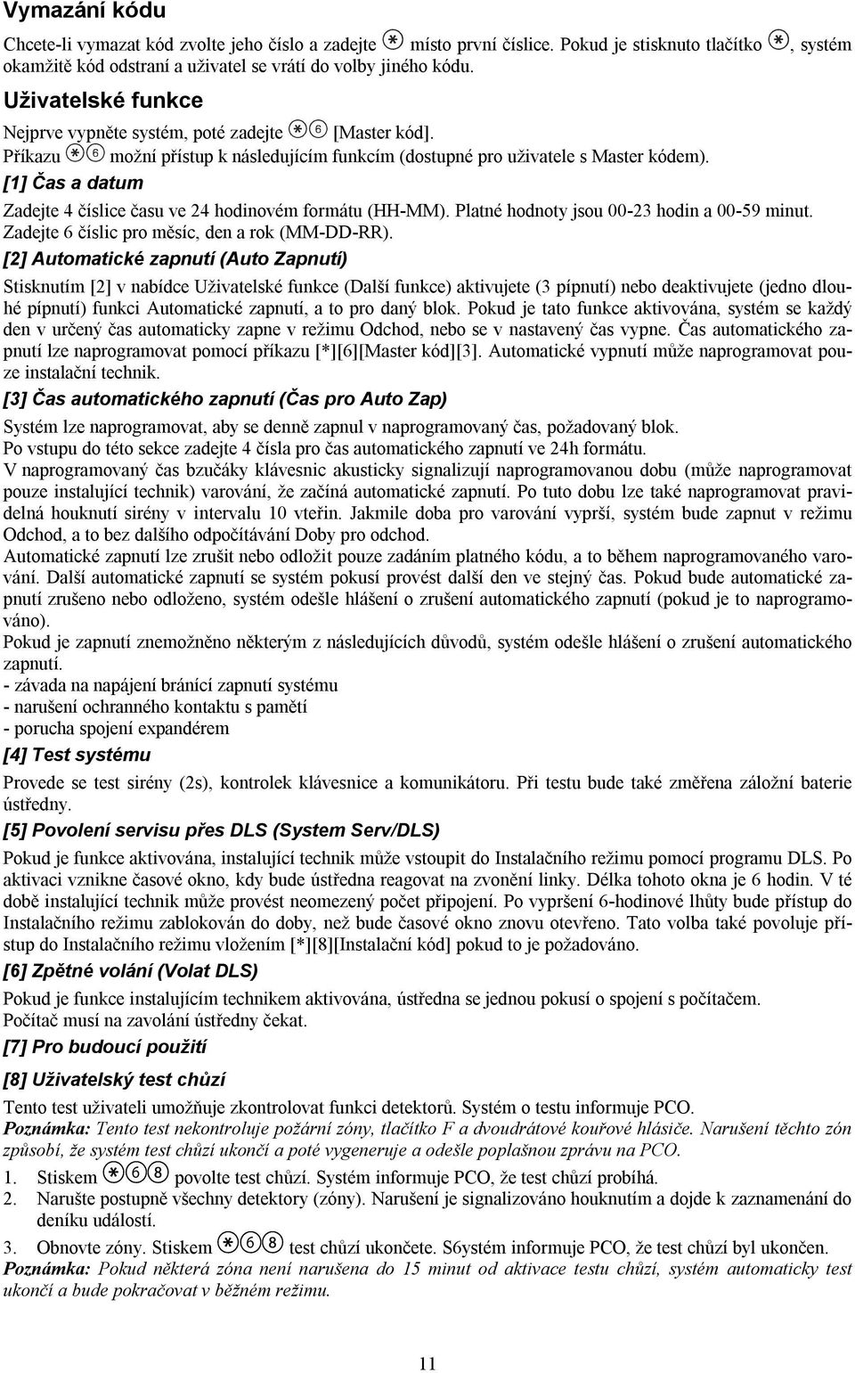 [1] Čas a datum Zadejte 4 číslice času ve 24 hodinovém formátu (HH-MM). Platné hodnoty jsou 00-23 hodin a 00-59 minut. Zadejte 6 číslic pro měsíc, den a rok (MM-DD-RR).