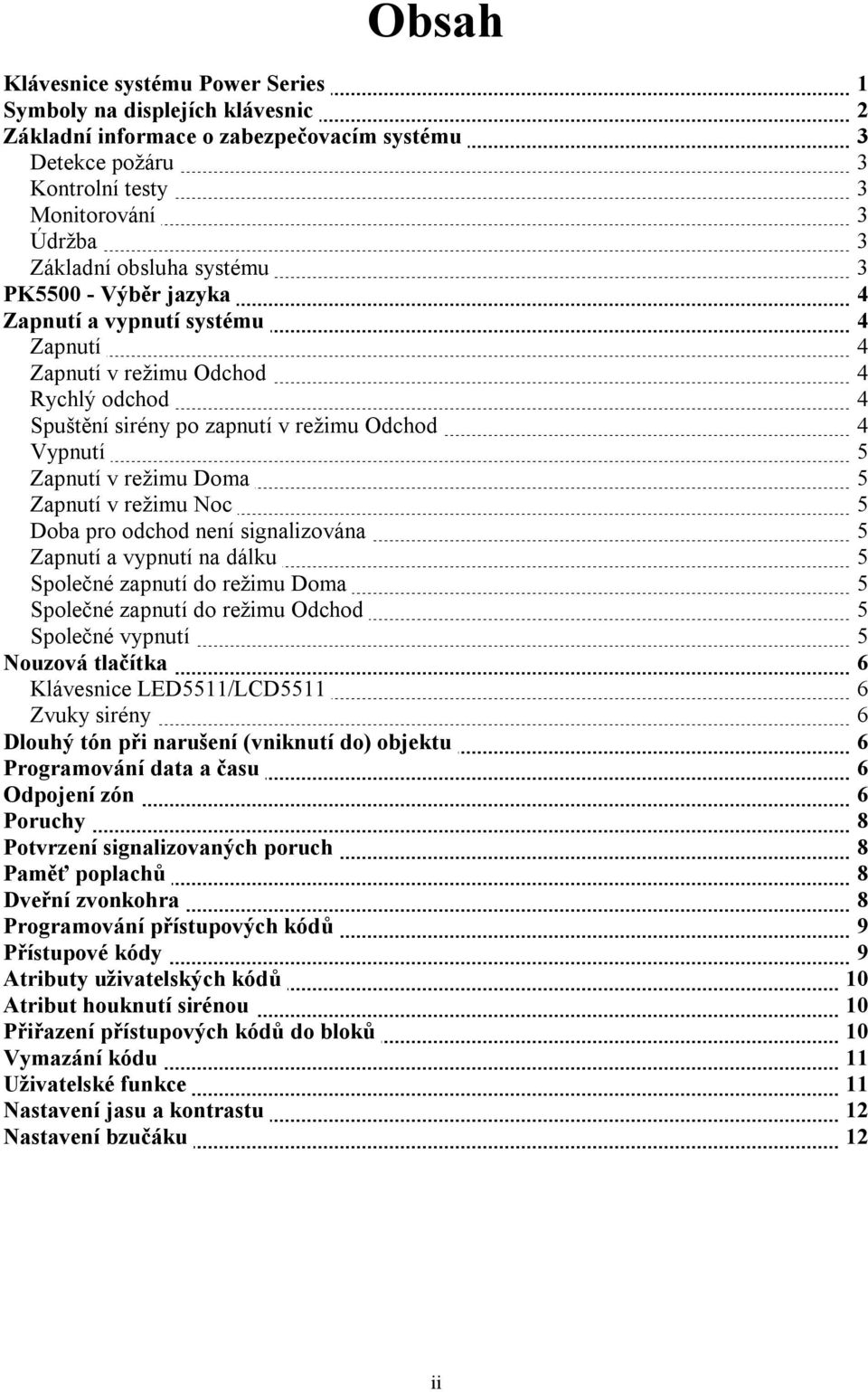 Zapnutí v režimu Noc 5 Doba pro odchod není signalizována 5 Zapnutí a vypnutí na dálku 5 Společné zapnutí do režimu Doma 5 Společné zapnutí do režimu Odchod 5 Společné vypnutí 5 Nouzová tlačítka 6