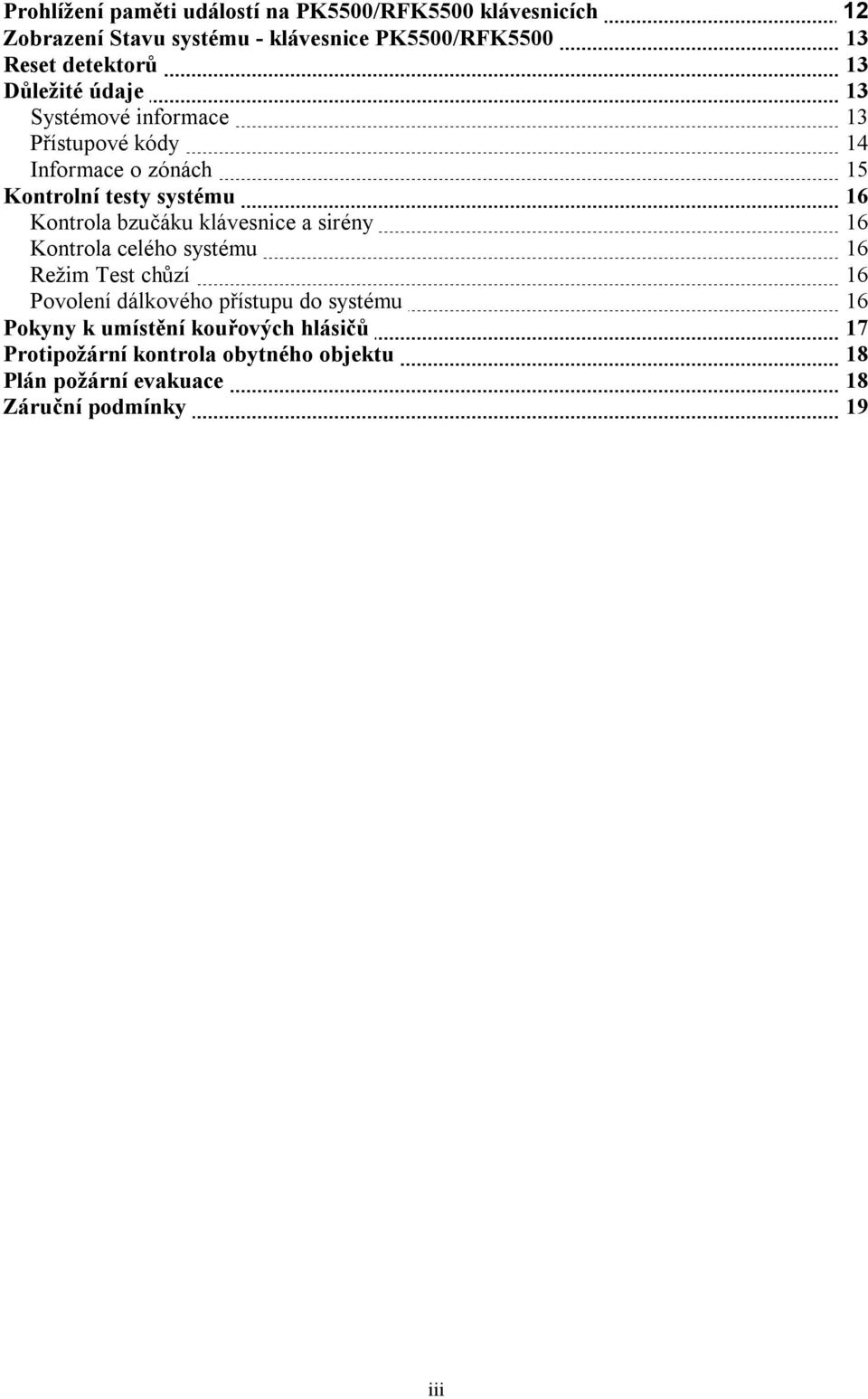 Kontrola bzučáku klávesnice a sirény 16 Kontrola celého systému 16 Režim Test chůzí 16 Povolení dálkového přístupu do systému