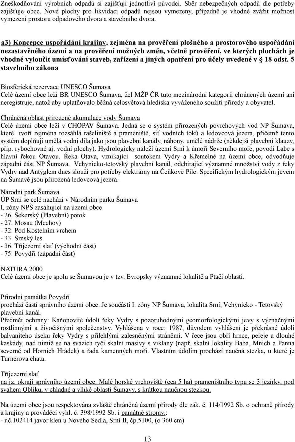 a3) Koncepce uspořádání krajiny, zejména na prověření plošného a prostorového uspořádání nezastavěného území a na prověření možných změn, včetně prověření, ve kterých plochách je vhodné vyloučit