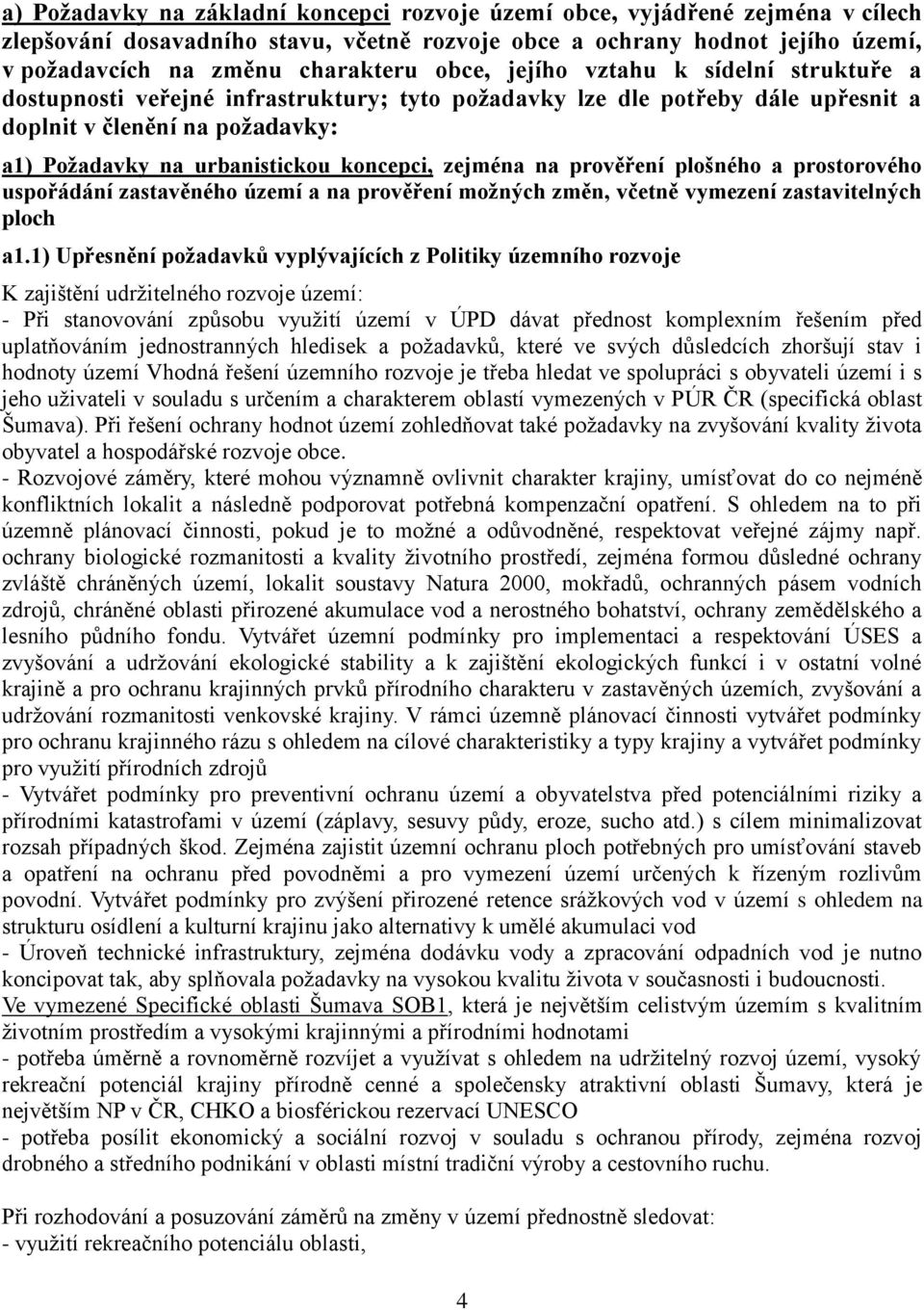 zejména na prověření plošného a prostorového uspořádání zastavěného území a na prověření možných změn, včetně vymezení zastavitelných ploch a1.