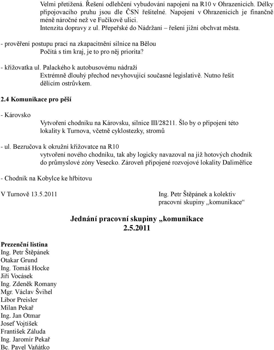 Palackého k autobusovému nádraží Extrémně dlouhý přechod nevyhovující současné legislativě. Nutno řešit dělícím ostrůvkem. 2.