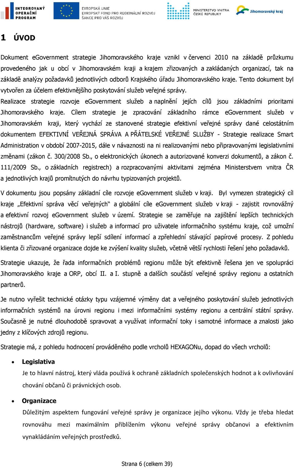 Realizace strategie rozvoje egovernment služeb a naplnění jejích cílů jsou základními prioritami Jihomoravského kraje.