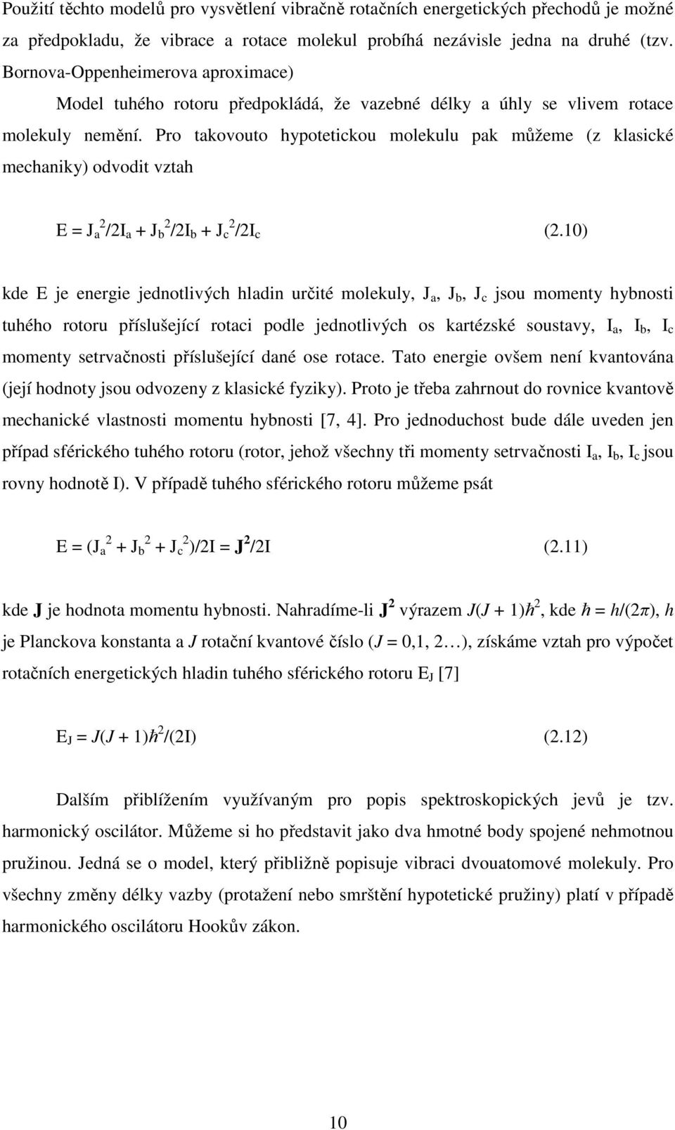 Pro takovouto hypotetickou molekulu pak můžeme (z klasické mechaniky) odvodit vztah E = J a 2 /2I a + J b 2 /2I b + J c 2 /2I c (2.