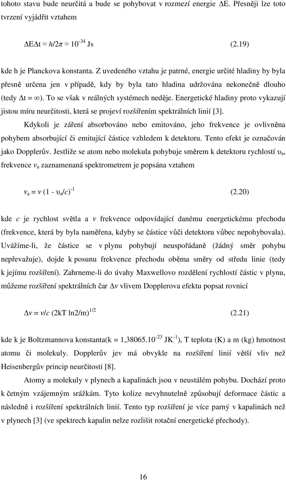 Energetické hladiny proto vykazují jistou míru neurčitosti, která se projeví rozšířením spektrálních linií [3].