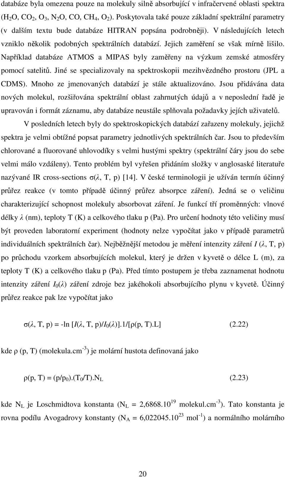 Jejich zaměření se však mírně lišilo. Například databáze ATMOS a MIPAS byly zaměřeny na výzkum zemské atmosféry pomocí satelitů.