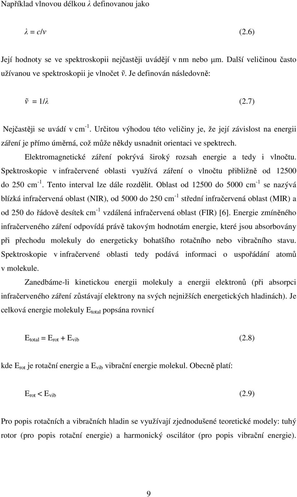 Určitou výhodou této veličiny je, že její závislost na energii záření je přímo úměrná, což může někdy usnadnit orientaci ve spektrech.