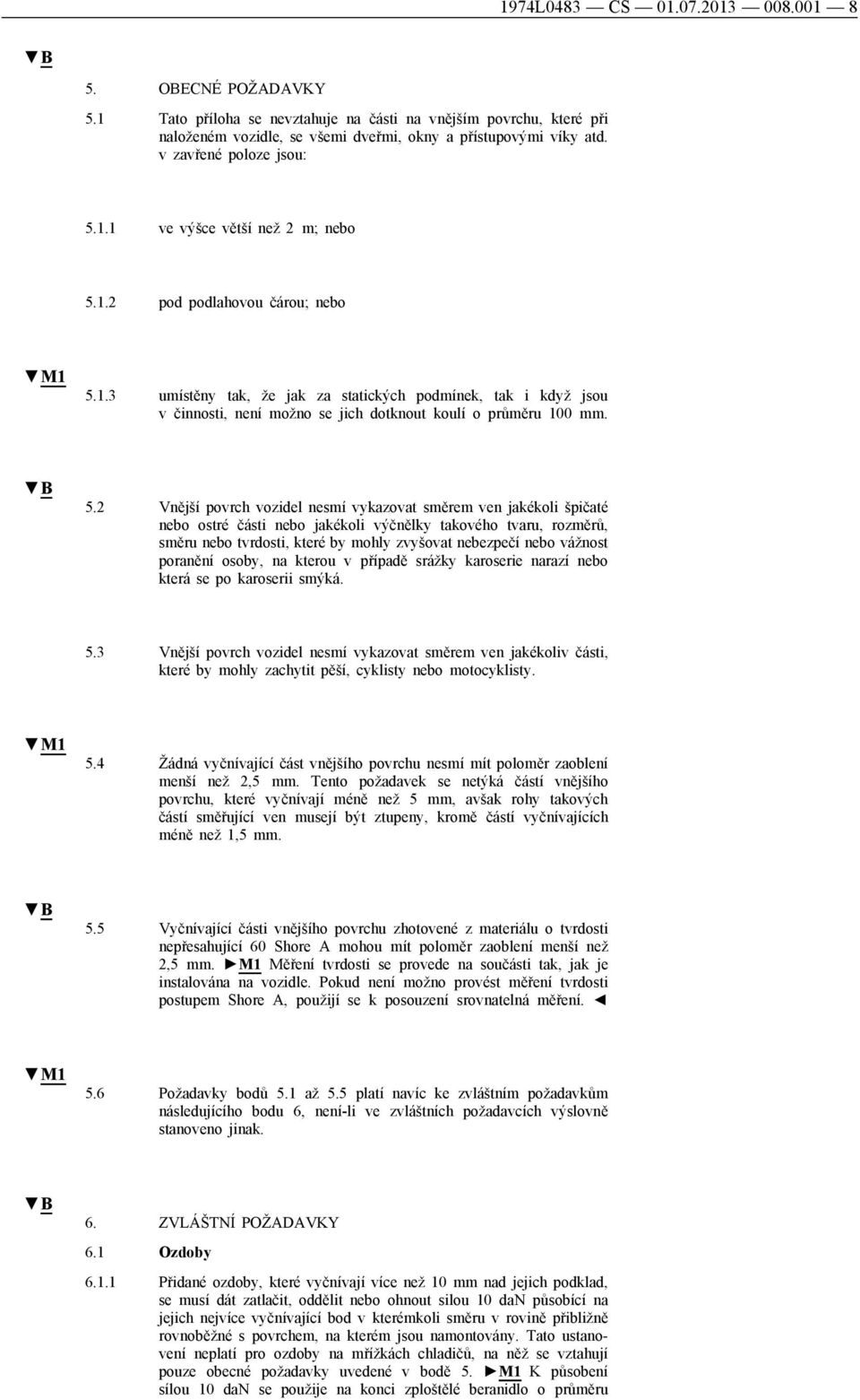 5.2 Vnější povrch vozidel nesmí vykazovat směrem ven jakékoli špičaté nebo ostré části nebo jakékoli výčnělky takového tvaru, rozměrů, směru nebo tvrdosti, které by mohly zvyšovat nebezpečí nebo