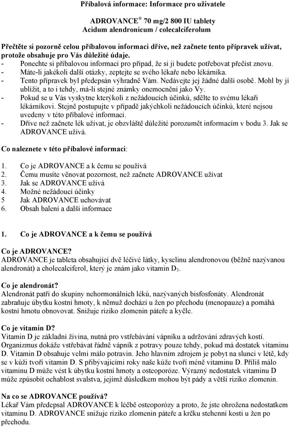 - Máte-li jakékoli další otázky, zeptejte se svého lékaře nebo lékárníka. - Tento přípravek byl předepsán výhradně Vám. Nedávejte jej žádné další osobě.