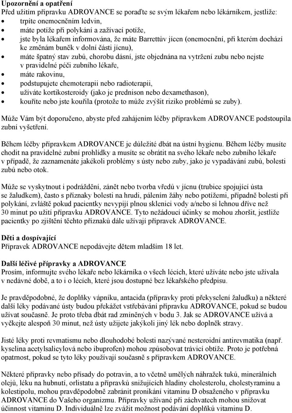 pravidelné péči zubního lékaře, máte rakovinu, podstupujete chemoterapii nebo radioterapii, užíváte kortikosteroidy (jako je prednison nebo dexamethason), kouříte nebo jste kouřila (protože to může