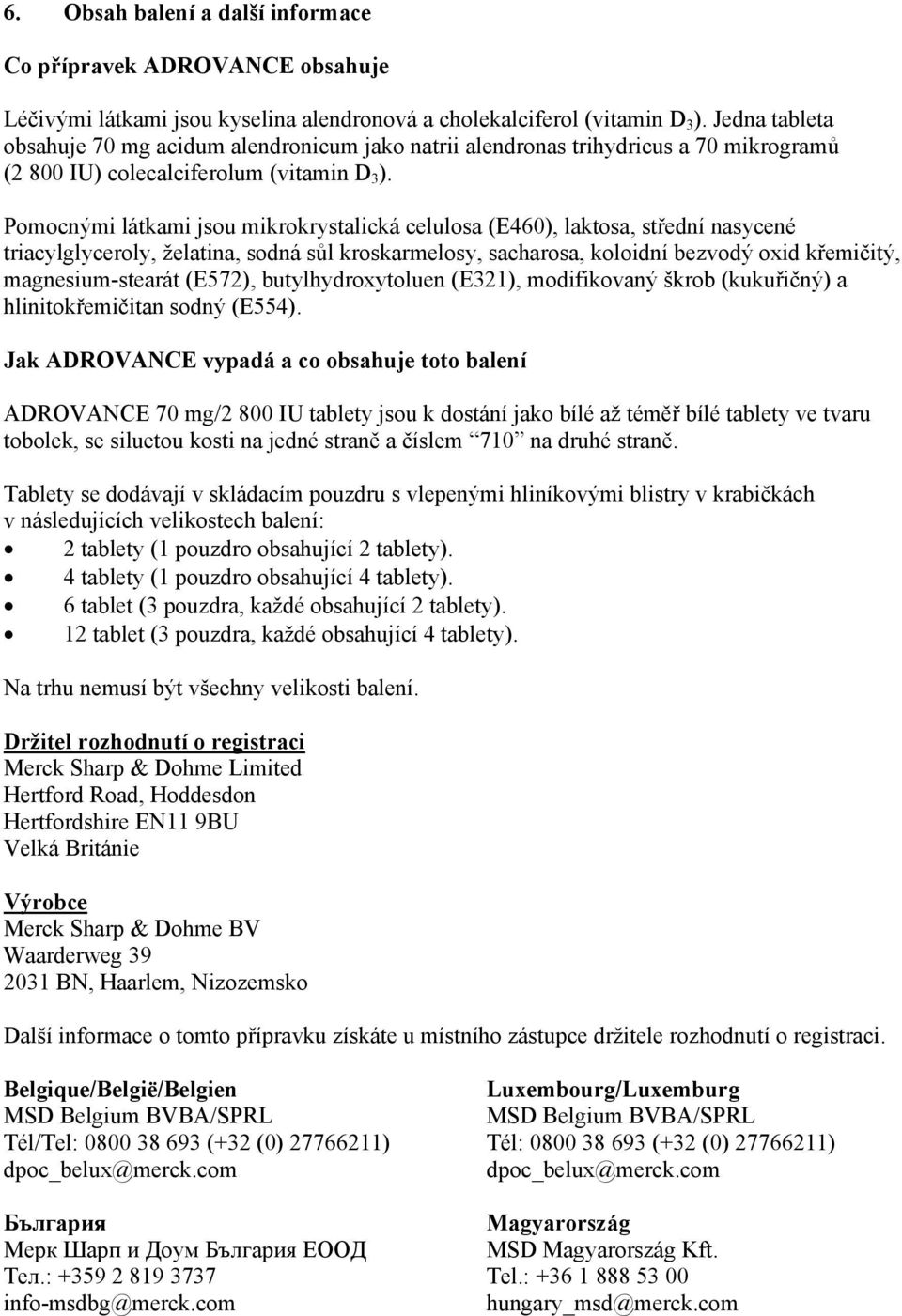 Pomocnými látkami jsou mikrokrystalická celulosa (E460), laktosa, střední nasycené triacylglyceroly, želatina, sodná sůl kroskarmelosy, sacharosa, koloidní bezvodý oxid křemičitý, magnesium-stearát