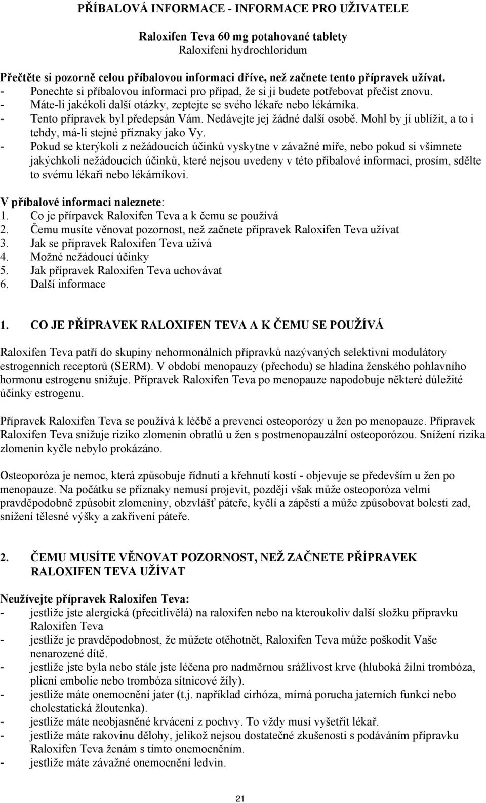 - Tento přípravek byl předepsán Vám. Nedávejte jej žádné další osobě. Mohl by jí ublížit, a to i tehdy, má-li stejné příznaky jako Vy.