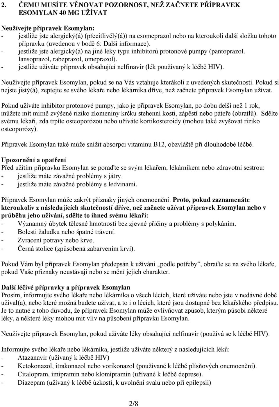 - jestliže užíváte přípravek obsahující nelfinavir (lék používaný k léčbě HIV). Neužívejte přípravek Esomylan, pokud se na Vás vztahuje kterákoli z uvedených skutečností.