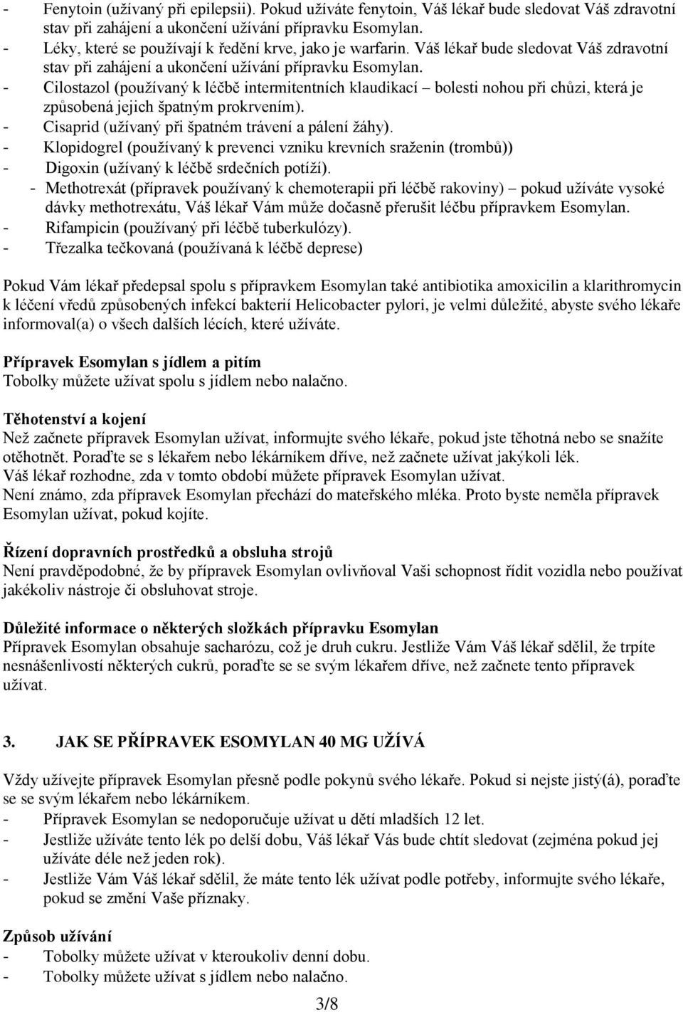 - Cilostazol (používaný k léčbě intermitentních klaudikací bolesti nohou při chůzi, která je způsobená jejich špatným prokrvením). - Cisaprid (užívaný při špatném trávení a pálení žáhy).