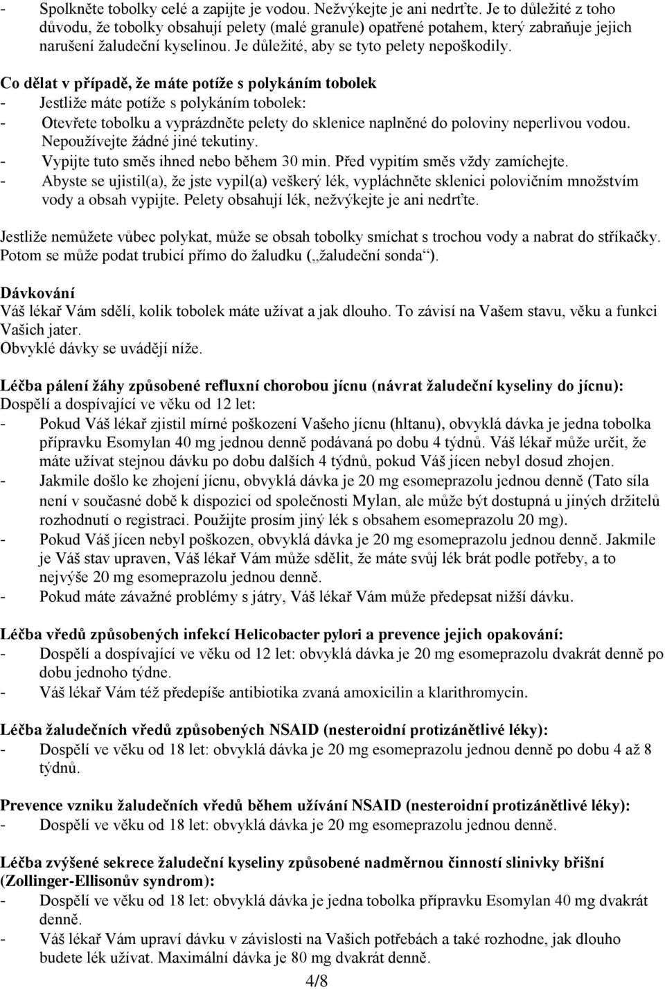 Co dělat v případě, že máte potíže s polykáním tobolek - Jestliže máte potíže s polykáním tobolek: - Otevřete tobolku a vyprázdněte pelety do sklenice naplněné do poloviny neperlivou vodou.