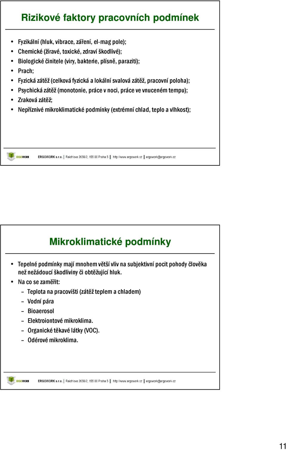 Nepříznivé mikroklimatické podmínky (extrémní chlad, teplo a vlhkost); Mikroklimatické podmínky Tepelné podmínky mají mnohem větší vliv na subjektivní pocit pohody člověka než