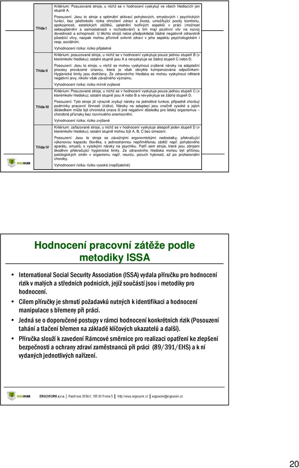 zážitků, uplatnění tvořivých aspektů v práci (možnost sebeuplatnění a samostatnosti v rozhodování) a tím mají pozitivní vliv na rozvoj dovedností a schopností.