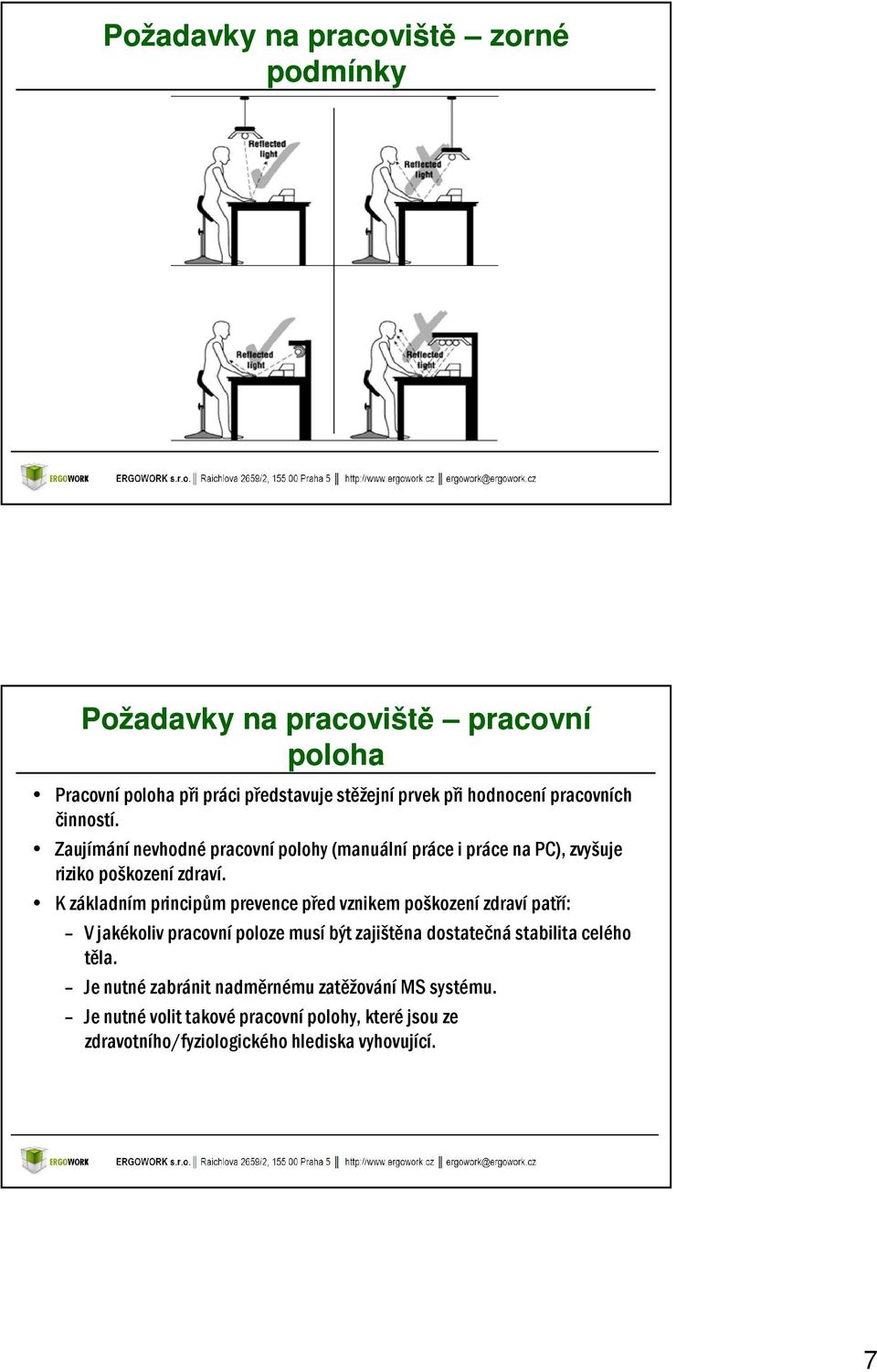 K základním principům prevence před vznikem poškození zdraví patří: V jakékoliv pracovní poloze musí být zajištěna dostatečná stabilita celého