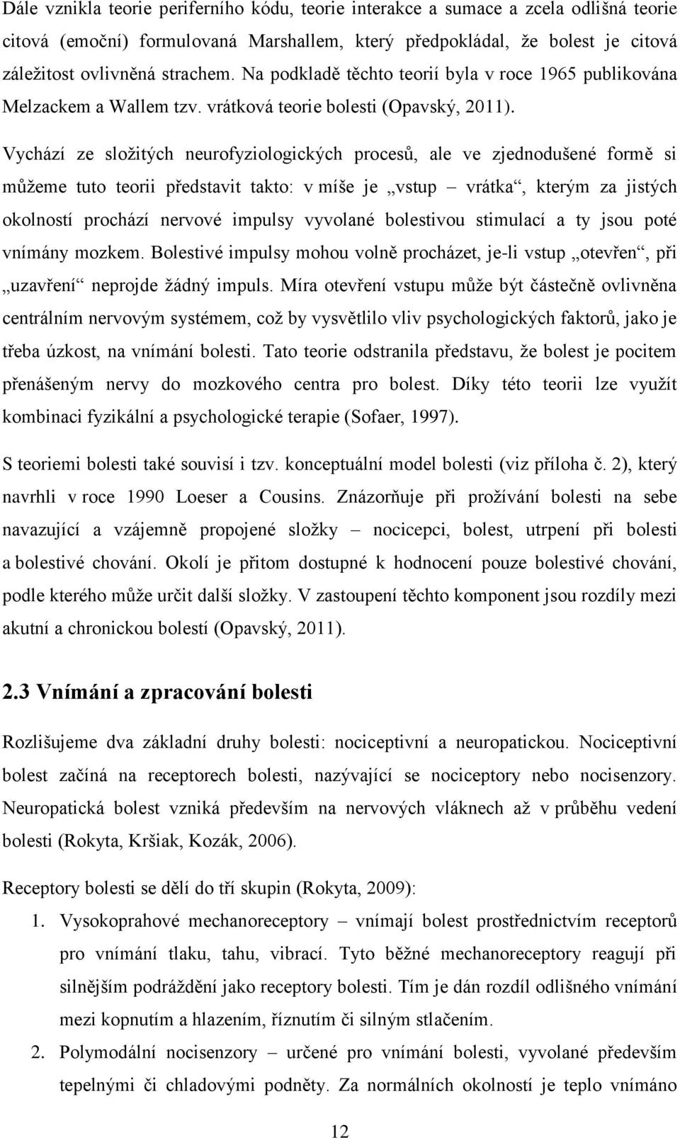 Vychází ze složitých neurofyziologických procesů, ale ve zjednodušené formě si můžeme tuto teorii představit takto: v míše je vstup vrátka, kterým za jistých okolností prochází nervové impulsy