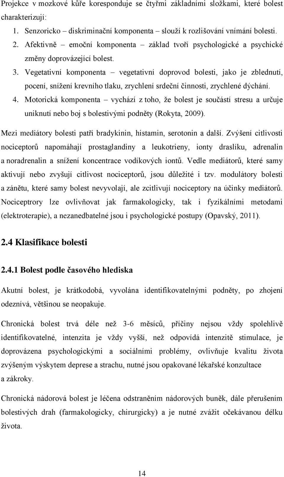 Vegetativní komponenta vegetativní doprovod bolesti, jako je zblednutí, pocení, snížení krevního tlaku, zrychlení srdeční činnosti, zrychlené dýchání. 4.