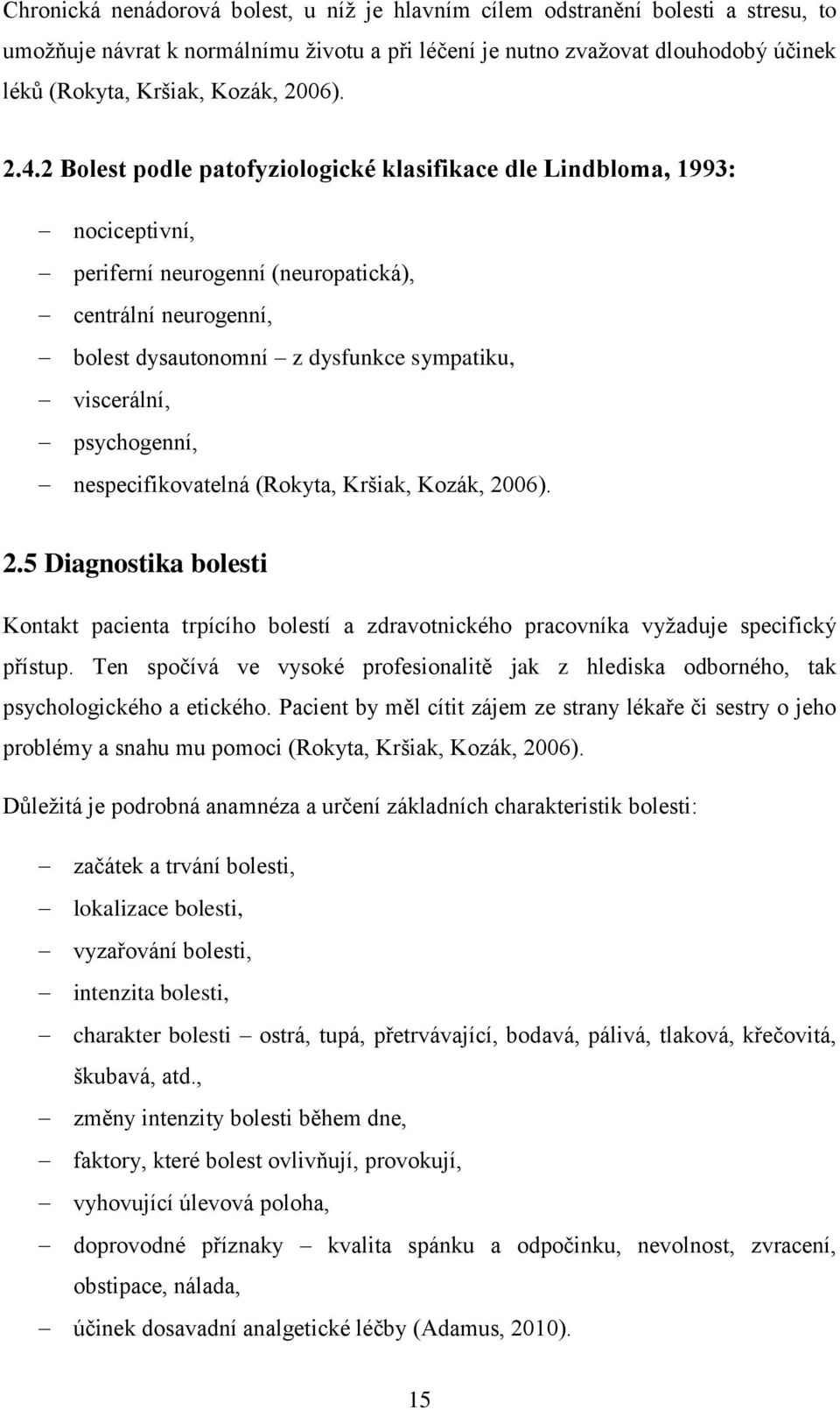 2 Bolest podle patofyziologické klasifikace dle Lindbloma, 1993: nociceptivní, periferní neurogenní (neuropatická), centrální neurogenní, bolest dysautonomní z dysfunkce sympatiku, viscerální,