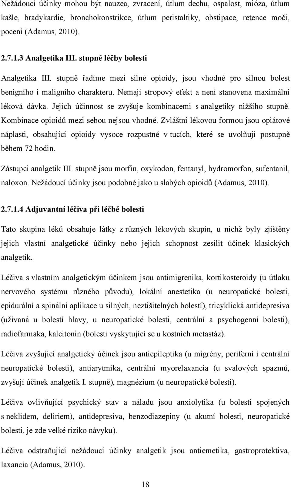 Nemají stropový efekt a není stanovena maximální léková dávka. Jejich účinnost se zvyšuje kombinacemi s analgetiky nižšího stupně. Kombinace opioidů mezi sebou nejsou vhodné.