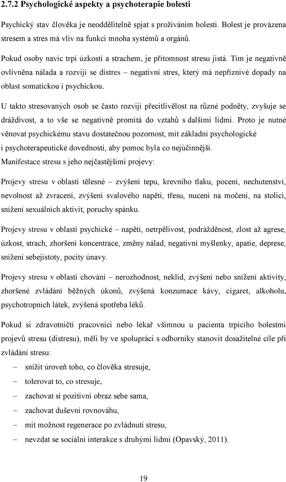 Tím je negativně ovlivněna nálada a rozvijí se distres negativní stres, který má nepříznivé dopady na oblast somatickou i psychickou.