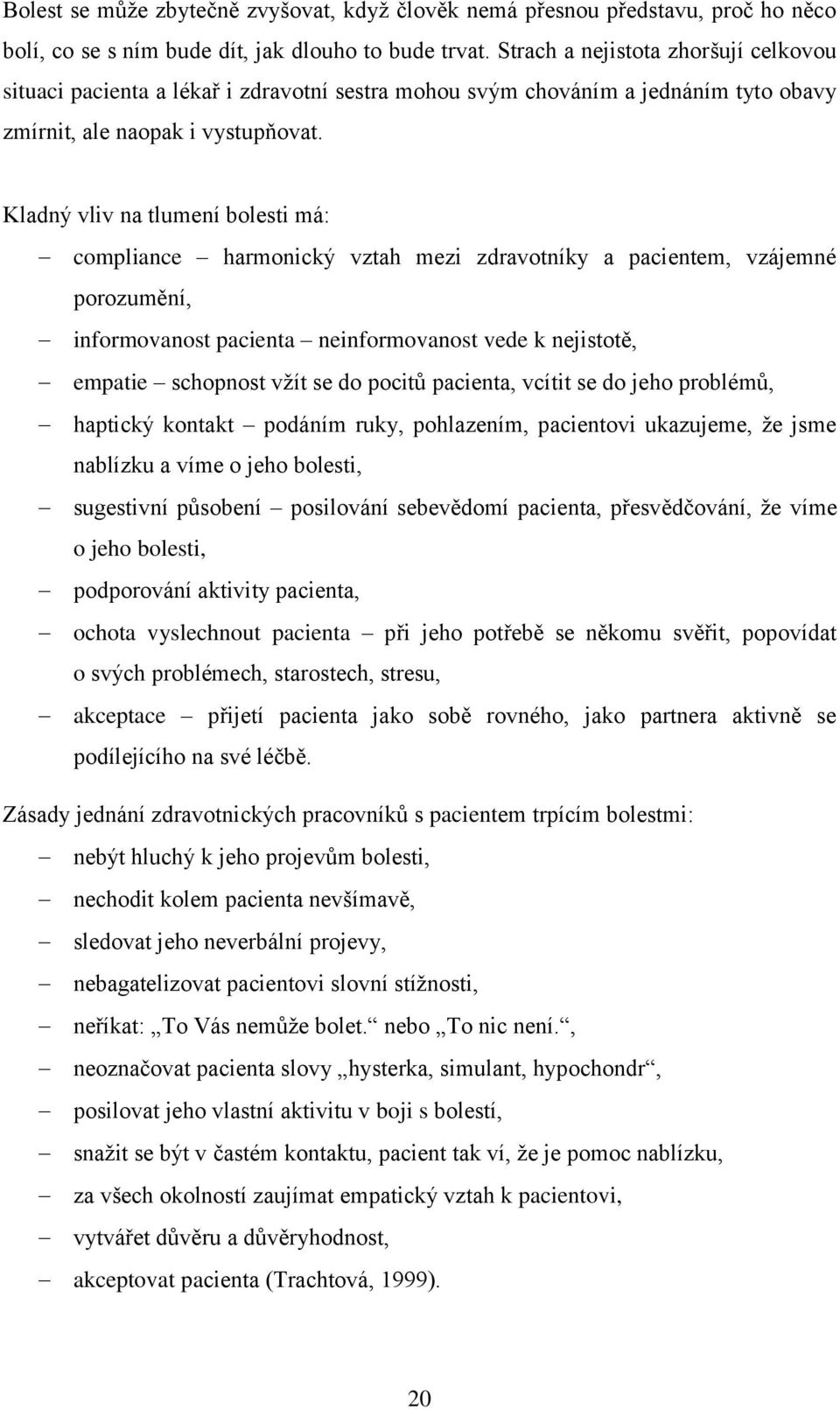 Kladný vliv na tlumení bolesti má: compliance harmonický vztah mezi zdravotníky a pacientem, vzájemné porozumění, informovanost pacienta neinformovanost vede k nejistotě, empatie schopnost vžít se do