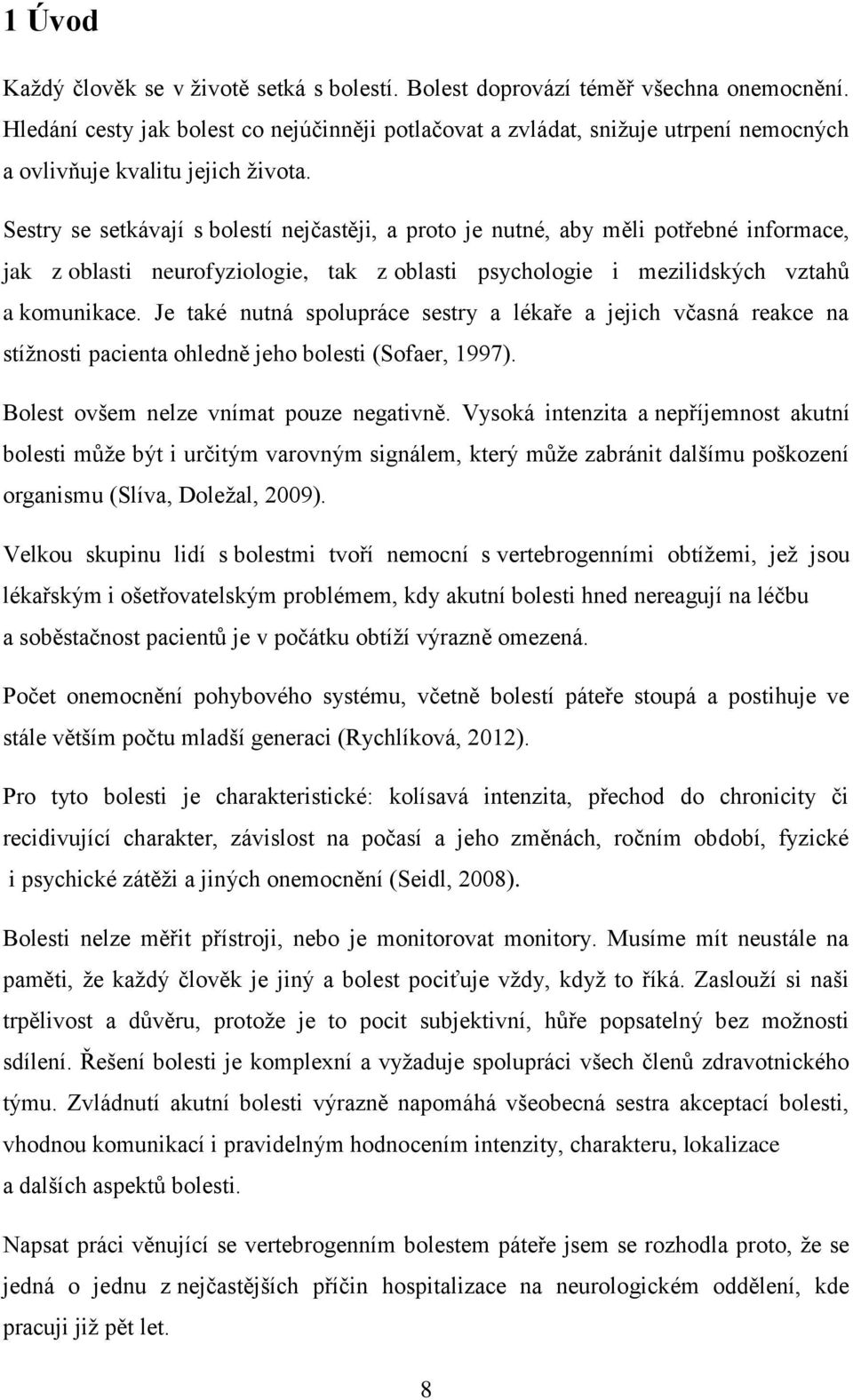 Sestry se setkávají s bolestí nejčastěji, a proto je nutné, aby měli potřebné informace, jak z oblasti neurofyziologie, tak z oblasti psychologie i mezilidských vztahů a komunikace.