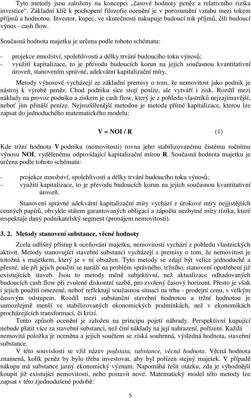 Současná hodnota majetku je určena podle tohoto schématu: - projekce množství, spolehlivosti a délky trvání budoucího toku výnosů; - využití kapitalizace, to je převodu budoucích korun na jejich