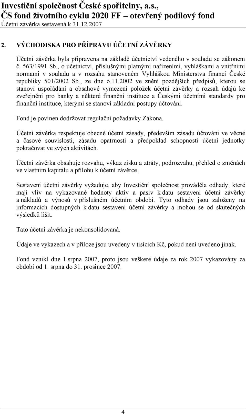 2002 ve znění pozdějších předpisů, kterou se stanoví uspořádání a obsahové vymezení položek účetní závěrky a rozsah údajů ke zveřejnění pro banky a některé finanční instituce a Českými účetními