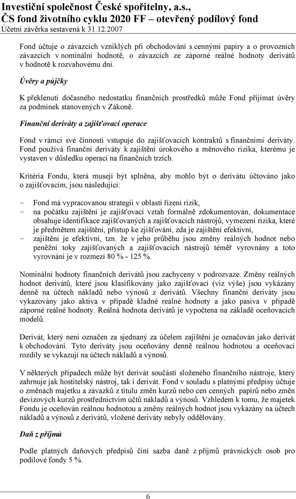 Finanční deriváty a zajišťovací operace Fond v rámci své činnosti vstupuje do zajišťovacích kontraktů s finančními deriváty.