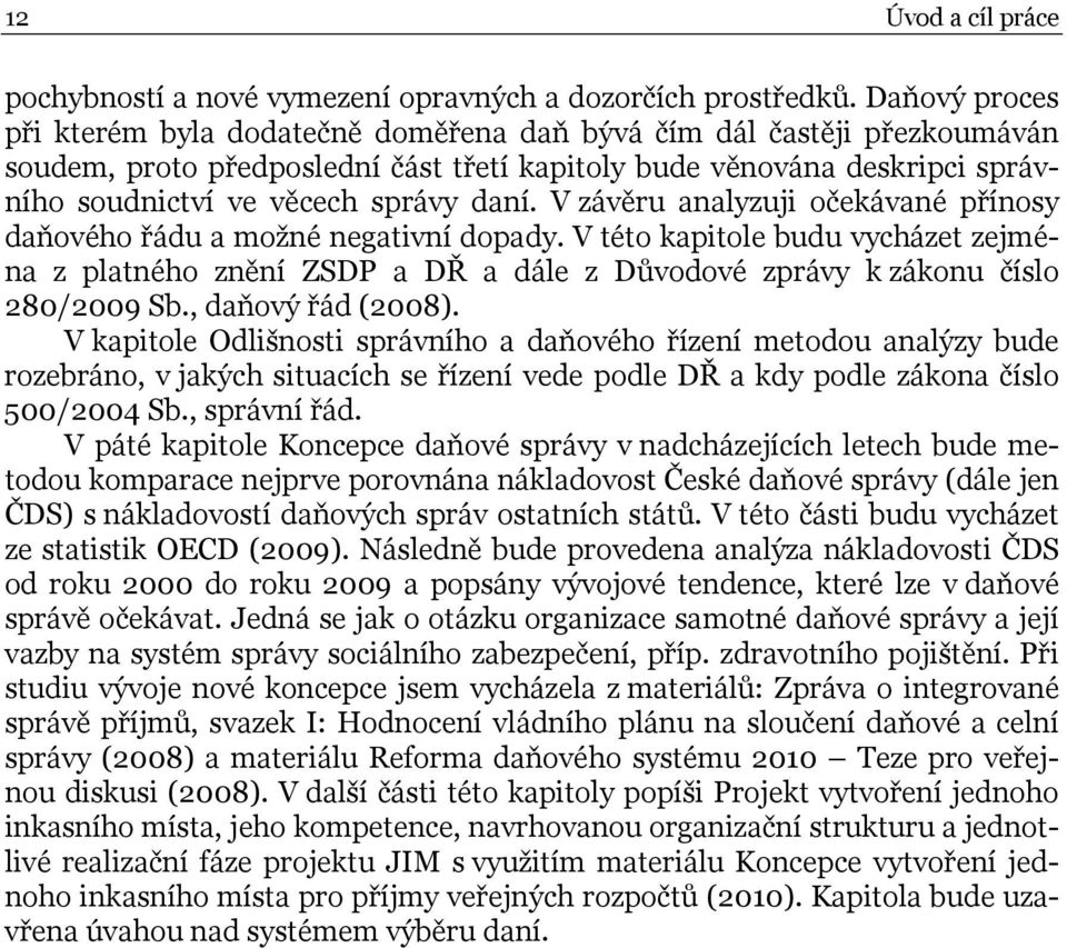 daní. V závěru analyzuji očekávané přínosy daňového řádu a možné negativní dopady. V této kapitole budu vycházet zejména z platného znění ZSDP a DŘ a dále z Důvodové zprávy k zákonu číslo 280/2009 Sb.