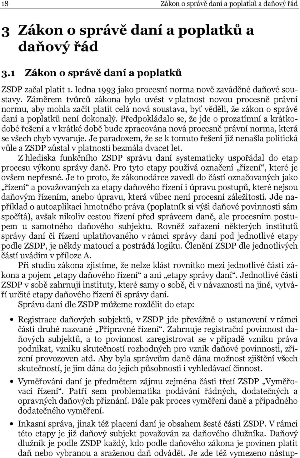 Záměrem tvůrců zákona bylo uvést v platnost novou procesně právní normu, aby mohla začít platit celá nová soustava, byť věděli, že zákon o správě daní a poplatků není dokonalý.