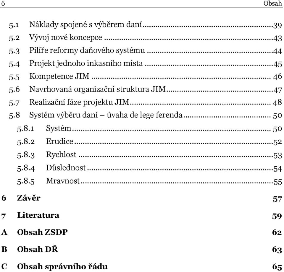 7 Realizační fáze projektu JIM... 48 5.8 Systém výběru daní úvaha de lege ferenda... 50 5.8.1 Systém... 50 5.8.2 Erudice...52 5.