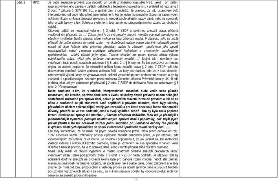 Je pravdou, ţe toto ustanovení bylo interpretováno od doby jeho přijetí jako instrument, kdy je jeden typ právního úkonu nahrazen typem odlišným (kupní smlouva darovací smlouvou či naopak podle