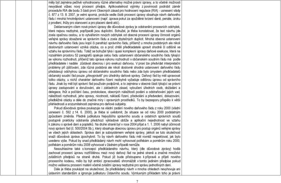 7 z 13. 8. 2007, je velmi sporná, protoţe vedle čistě procesní úpravy obsahuje návrh daňového řádu i mnohá hmotněprávní ustanovení (např.