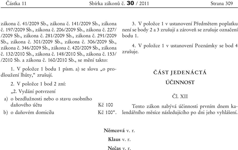 a zákona č. 160/2010 Sb., se mění takto: 1. V položce 1 bodu 1 písm. a) se slova o prodloužení lhůty, zrušují. 2. V položce 1 bod 2 zní: 2.