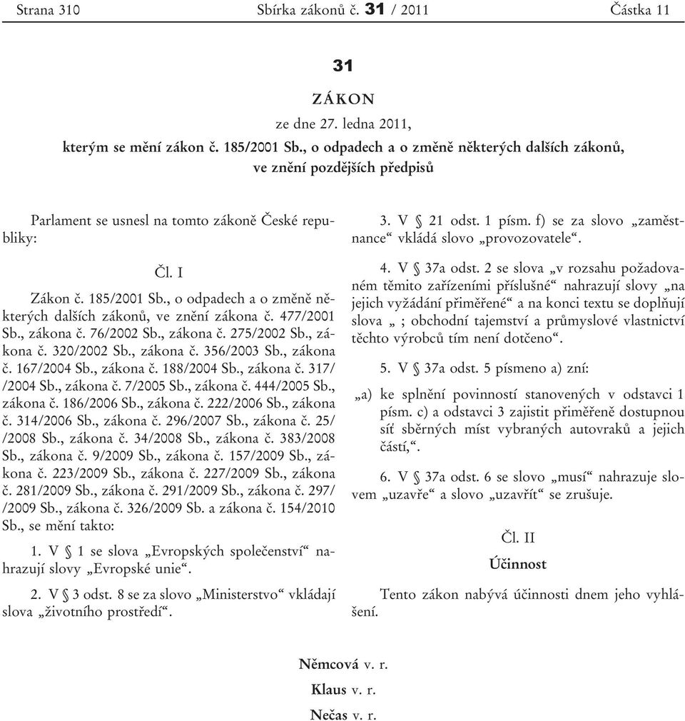 , o odpadech a o změně některých dalších zákonů, ve znění zákona č. 477/2001 Sb., zákona č. 76/2002 Sb., zákona č. 275/2002 Sb., zákona č. 320/2002 Sb., zákona č. 356/2003 Sb., zákona č. 167/2004 Sb.