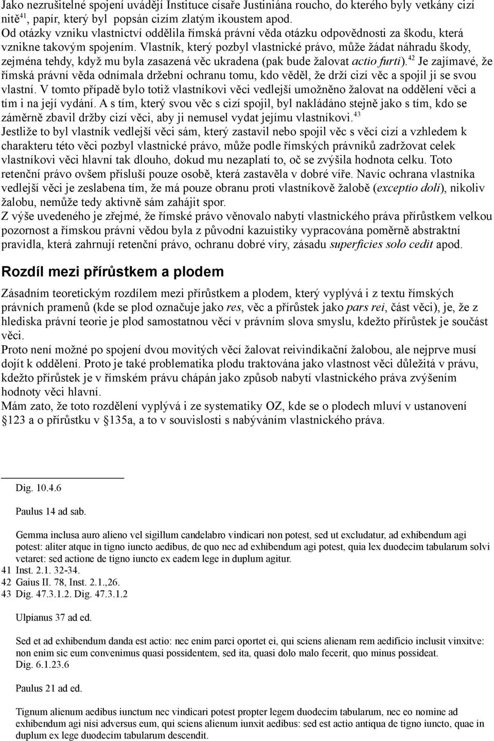 Vlastník, který pozbyl vlastnické právo, může žádat náhradu škody, zejména tehdy, když mu byla zasazená věc ukradena (pak bude žalovat actio furti).