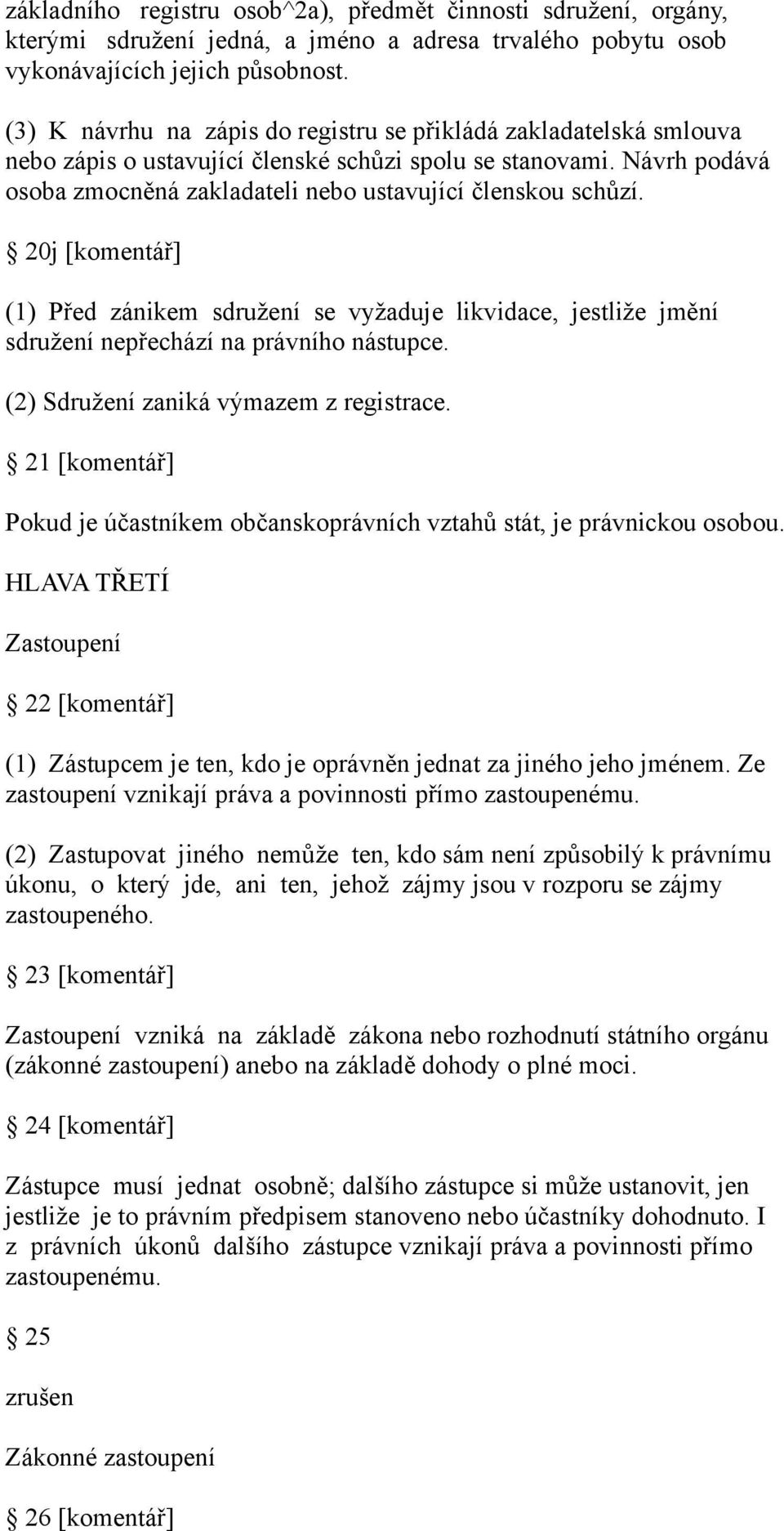 20j [komentář] (1) Před zánikem sdružení se vyžaduje likvidace, jestliže jmění sdružení nepřechází na právního nástupce. (2) Sdružení zaniká výmazem z registrace.