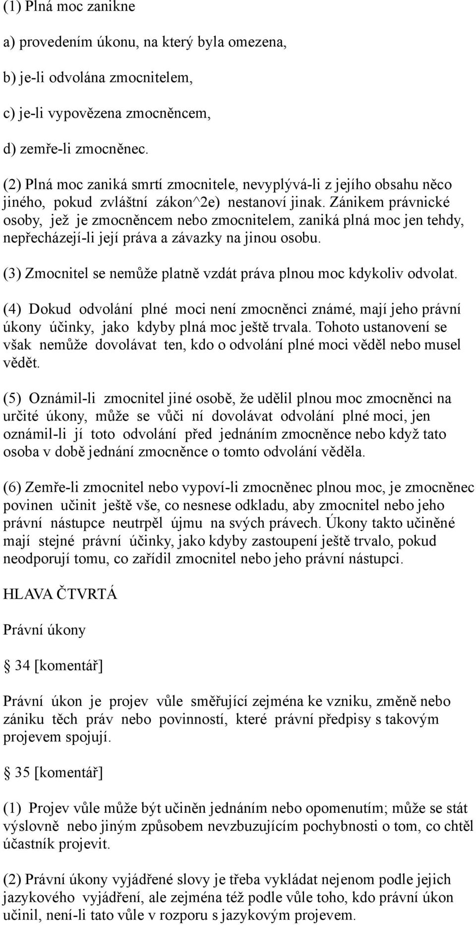 Zánikem právnické osoby, jež je zmocněncem nebo zmocnitelem, zaniká plná moc jen tehdy, nepřecházejí-li její práva a závazky na jinou osobu.